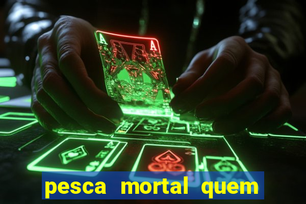 pesca mortal quem morreu gary